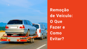 Remoção de Veículo: O Que Fazer e Como Evitar?